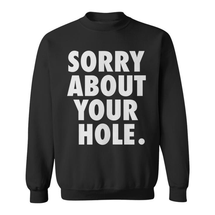 Gay  For Men Adult Humor Funny Sorry About Your Hole  Sweatshirt