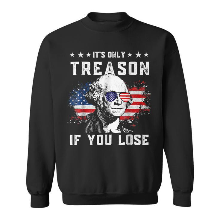 George Washington Its Only Treason If You Lose 4Th Of July  Sweatshirt