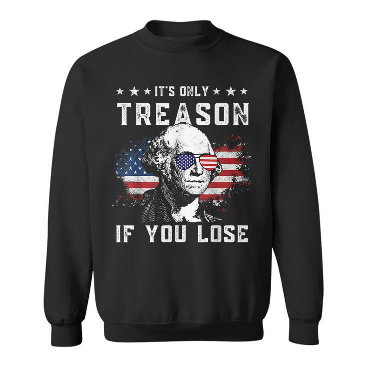 George Washington Its Only Treason If You Lose 4Th Of July  Sweatshirt