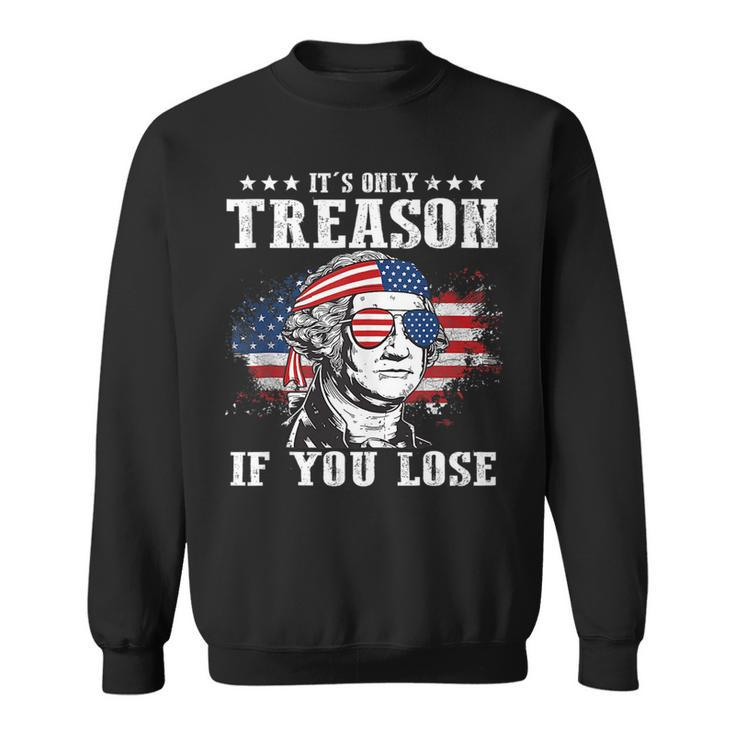 George Washington Its Only Treason If You Lose 4Th Of July Sweatshirt