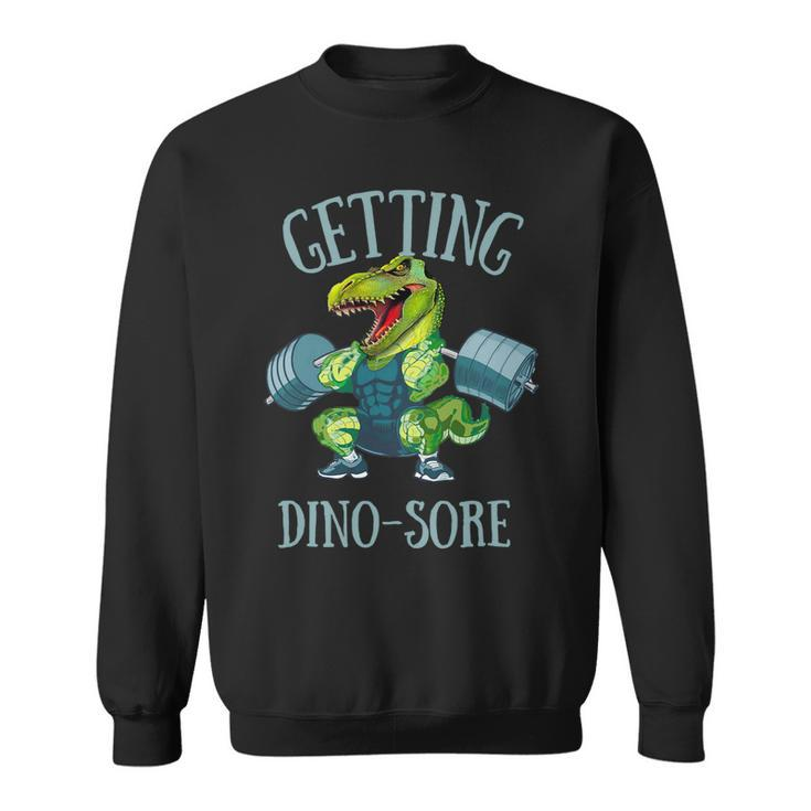 Getting Dinosore Funny Weight Lifting Workout Gym Sweatshirt