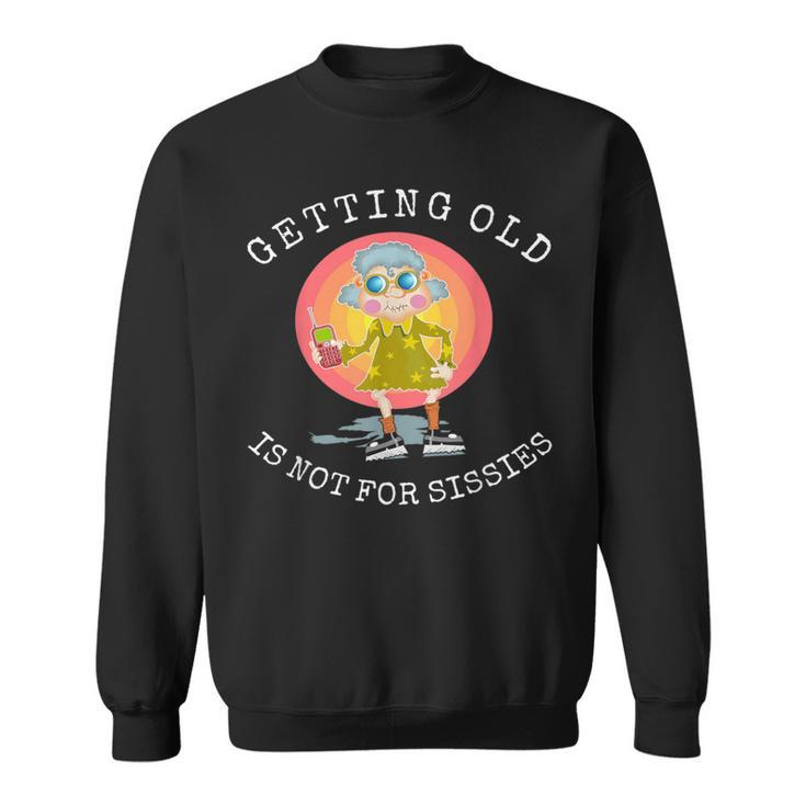 Getting Old Is Not For Sissies Humorous Senior Citizen Sweatshirt
