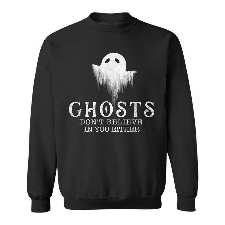 Ghosts Dont Believe In You Either - Paranormal Investigator  Sweatshirt