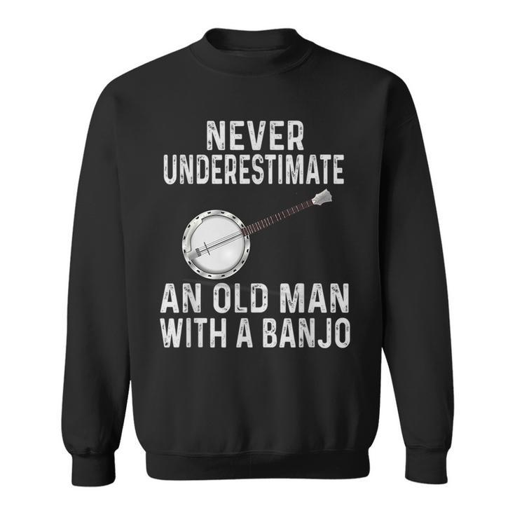 Gifts For Banjo Lovers Never Underestimate An Old Man Banjo Old Man Funny Gifts Sweatshirt