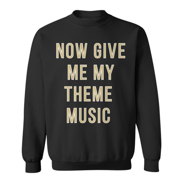 Now Give Me My Theme Music Sweatshirt