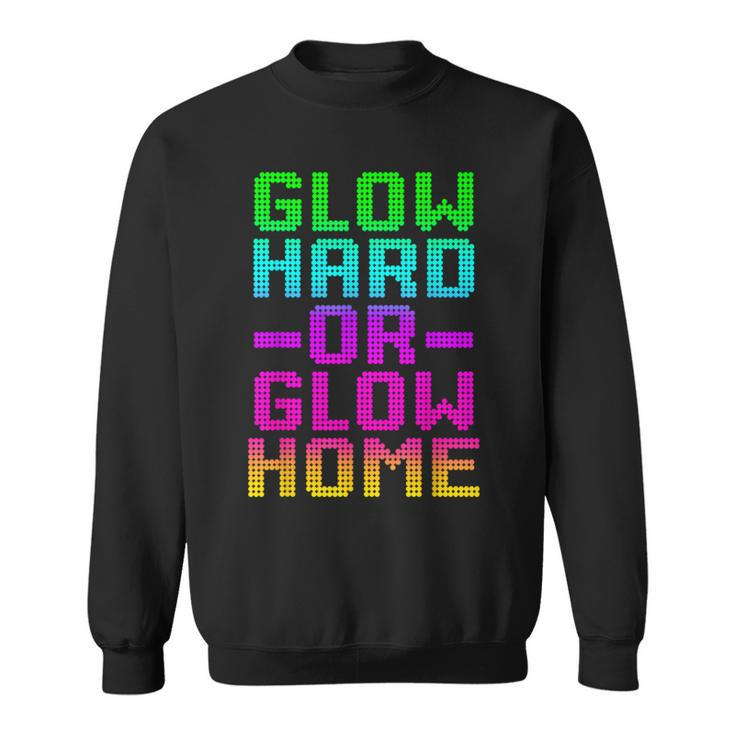 Glow Hard Or Glow Home 70S 80S Retro Colorful Party Sweatshirt