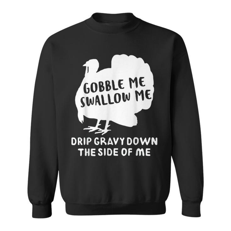 Gobble Me Swallow Me Drip Gravy Down The Side Of Me Turkey Gifts For Turkey Lovers Funny Gifts Sweatshirt