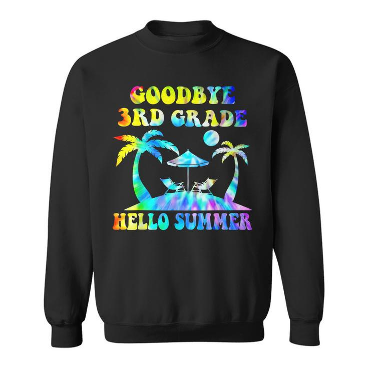 Goodbye 3Rd Grade Hello Summer Last Day Of School Tie Dye  Sweatshirt