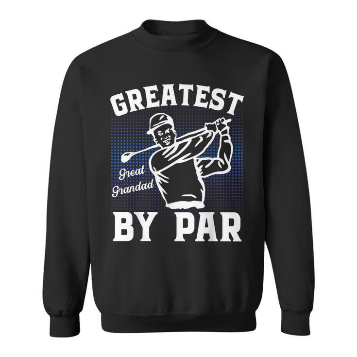 Greatest Great Grandad By Par Golf Lover  Golf Funny Gifts Sweatshirt