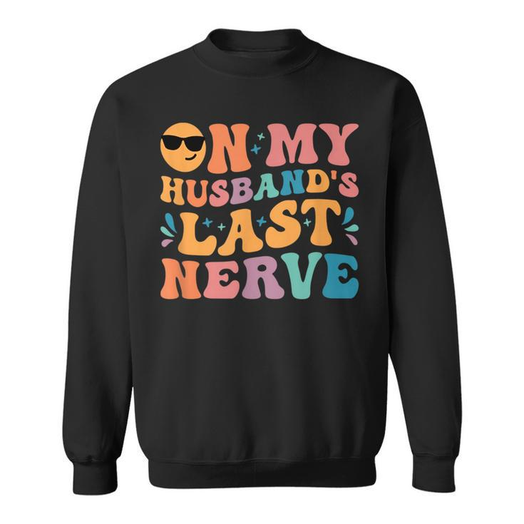 Groovy On My Husbands Last Nerve Funny For Men Husbands  Sweatshirt