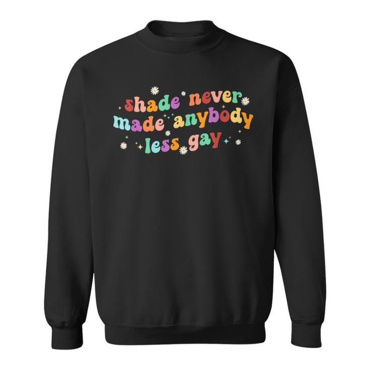 Groovy Shade Never Made Anybody Less Gay Lgbtq Pride  Sweatshirt