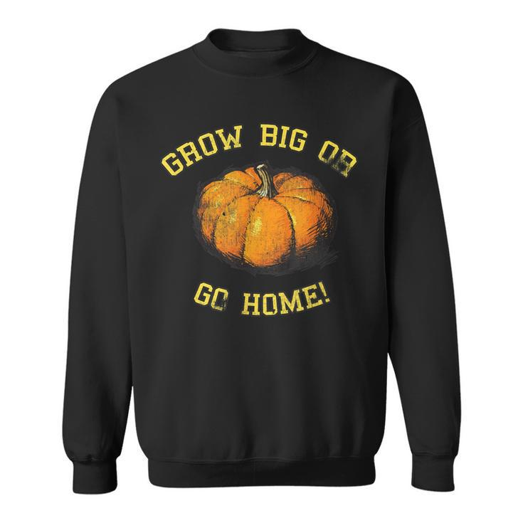 Grow Big Or Go Home Pumpkin Lover Sweatshirt
