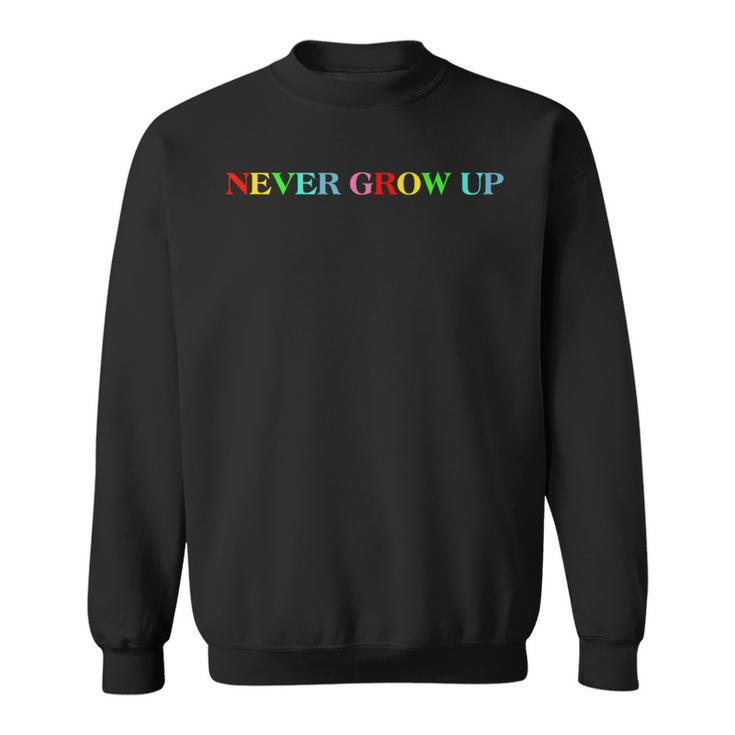 Never Grow Up Colorful Saying Sweatshirt