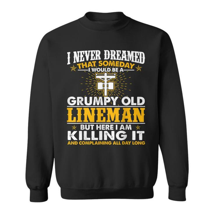 Grumpy Old Lineman Killing It  Funny Lineman Grandpa Gift For Mens Sweatshirt