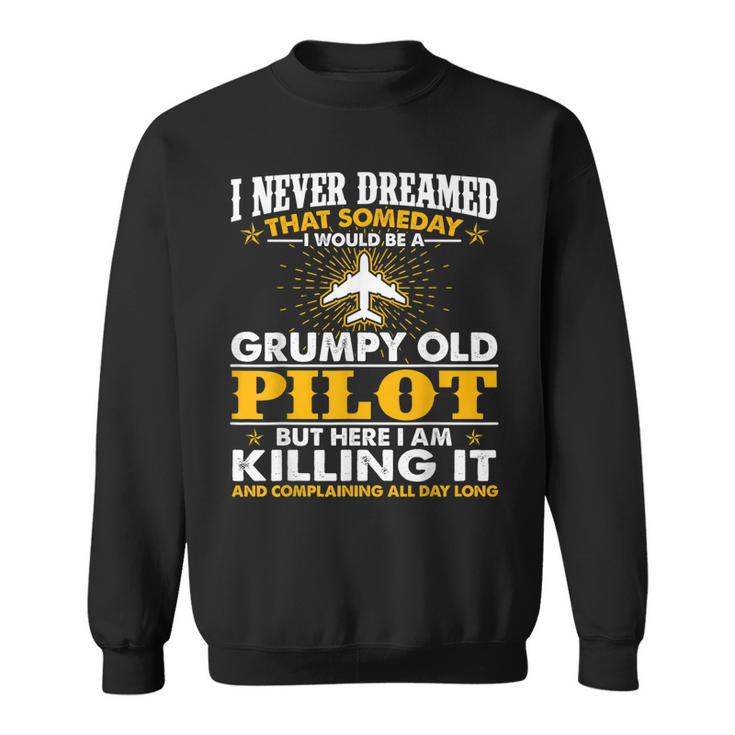 Grumpy Old Pilot Killing It  Funny Pilot Grandpa Gift For Mens Sweatshirt