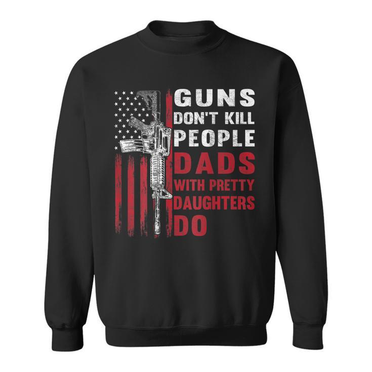 Guns Dont Kill People Dads With Pretty Daughters Humor Dad  Sweatshirt