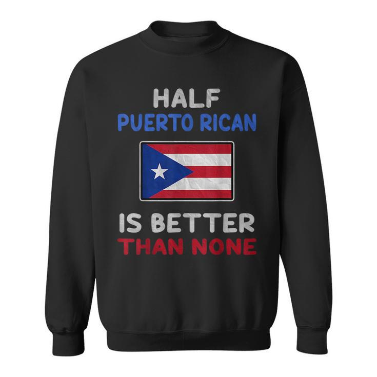 Half Puerto Rican Is Better Than None Puerto Rico Flag  Sweatshirt