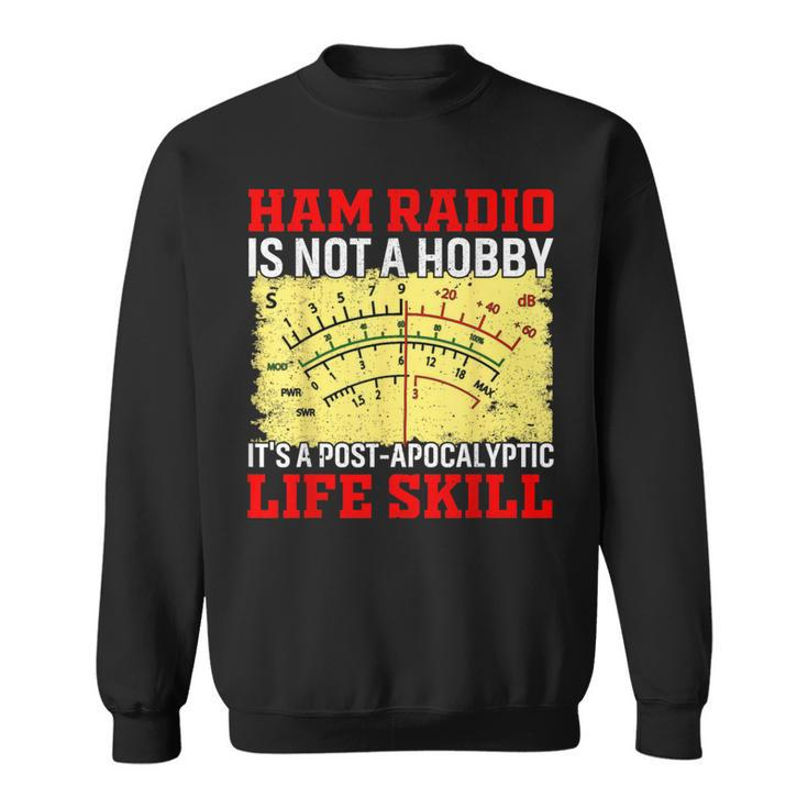 Ham Radio Is Not A Hobby It's A Post-Apocalyptic Life Skill Sweatshirt