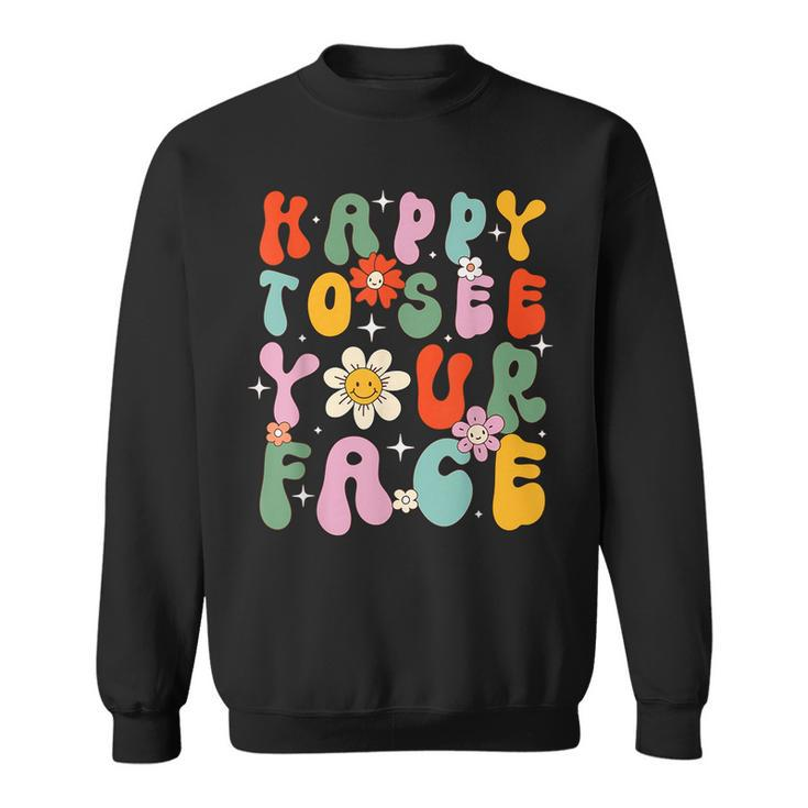 Happy To See Your Face Cute First Day Of School Friend Squad Sweatshirt
