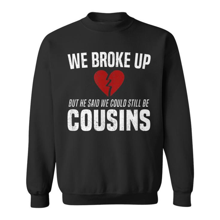 He Broke Up Funny Redneck Break Up Relationship Gag Redneck Funny Gifts Sweatshirt