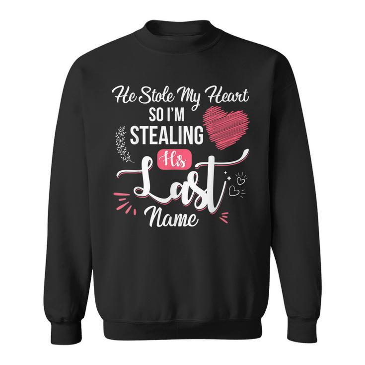 He Stole My Heart So Im Stealing His Last Name Engagement Sweatshirt