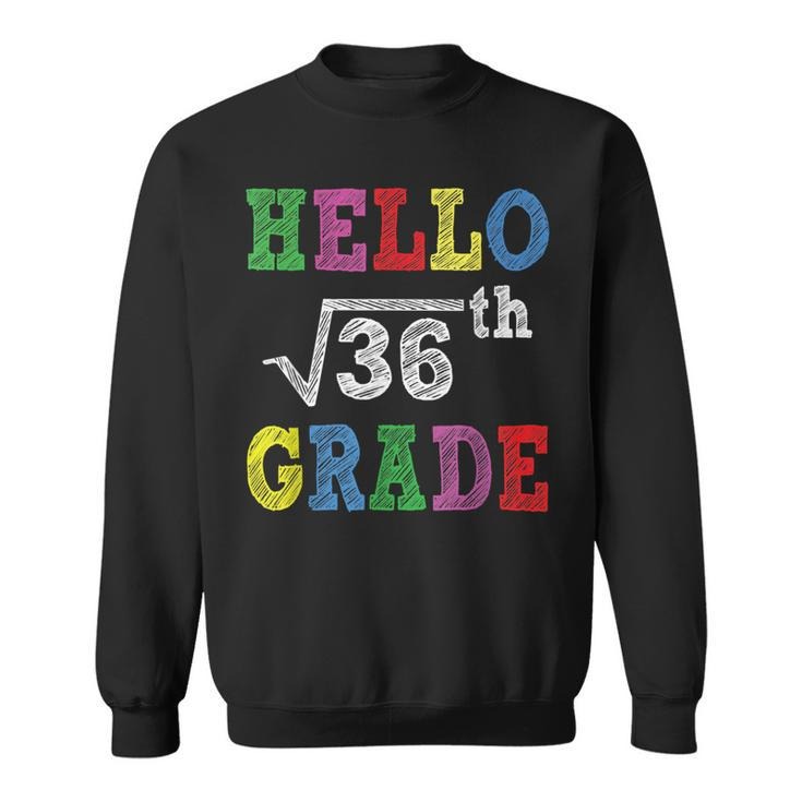 Hello 6Th Grade Square Root Of 36 Funny Back To School Gifts Sweatshirt