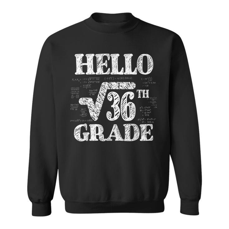Hello 6Th Grade Square Root Of 36 Math Funny Back To School Math Funny Gifts Sweatshirt