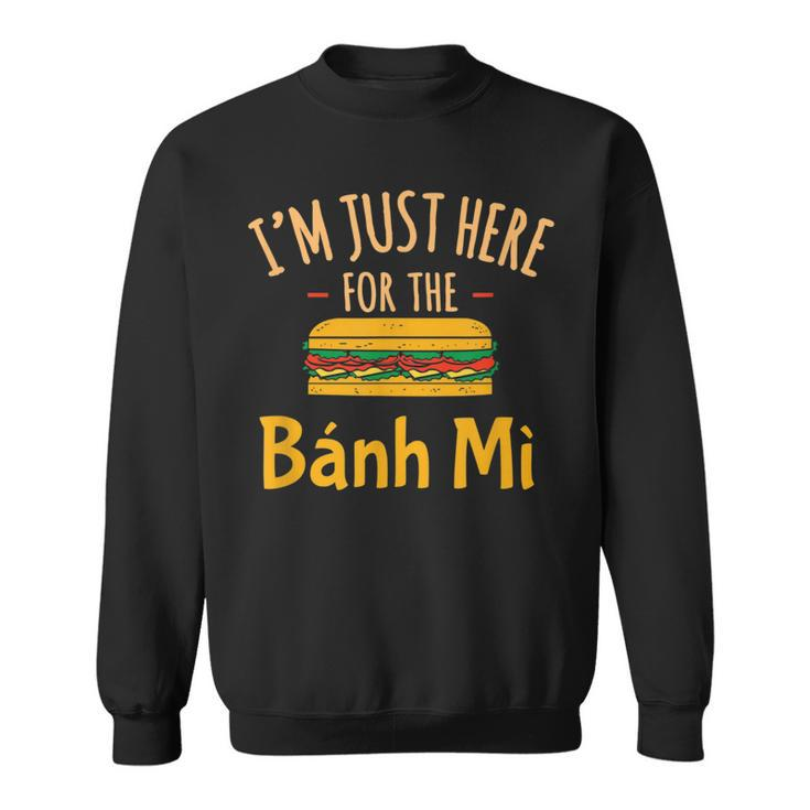 Here For The Banh Mi Vietnamese Sandwich Pho Chef  Sweatshirt