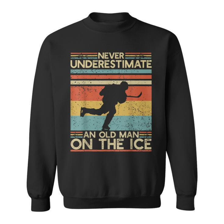 Hockey Lovers Never Underestimate An Old Man On The Ice Old Man Funny Gifts Sweatshirt
