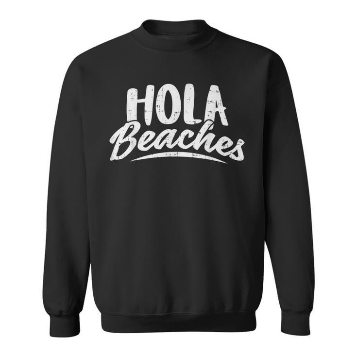 Hola Beaches  Summer Beach Vacation Gift  Vacation Funny Gifts Sweatshirt