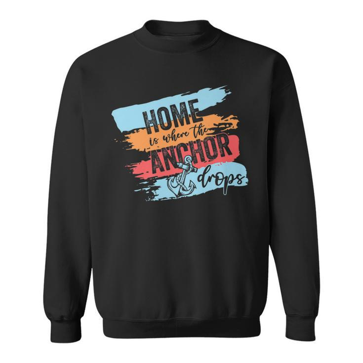 Home Is Where The Anchor Drops - Cruise Ship Gift   Sweatshirt