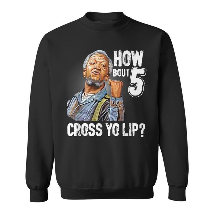 How Bout 5 Cross Yo Lip My Son In Saford City Funny And Meme Meme Funny Gifts Sweatshirt