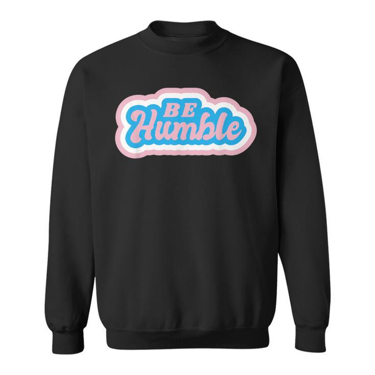 Be Humble Humility Quote Saying Sweatshirt