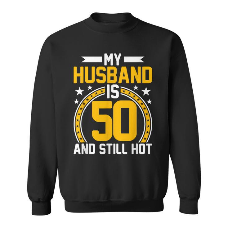 My Husband Is 50 Years Old Still Hot 50Th Birthday Sweatshirt
