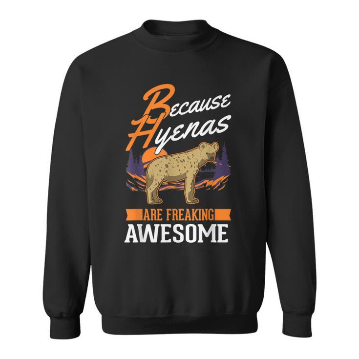 Because Hyenas Are Freaking Awesome Hyena Sweatshirt