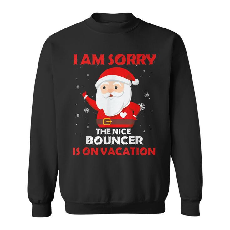 I Am Sorry The Nice Bouncer Is On Vacation Job Xmas Gifts Sweatshirt