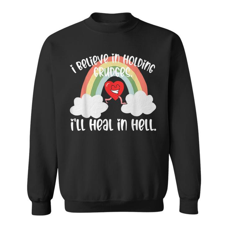 I Believe In Holding Grudges Ill Heal In Hell Fainbow Love  Believe Funny Gifts Sweatshirt