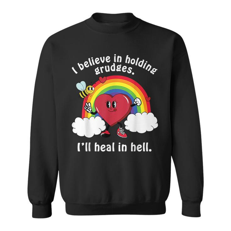 I Believe In Holding Grudges Ill Heal In Hell  Sweatshirt