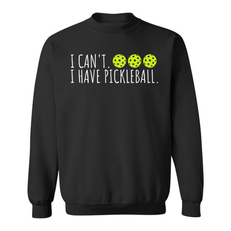 I Cant I Have Pickleball Funny Slogan Pickleball Lover  Sweatshirt