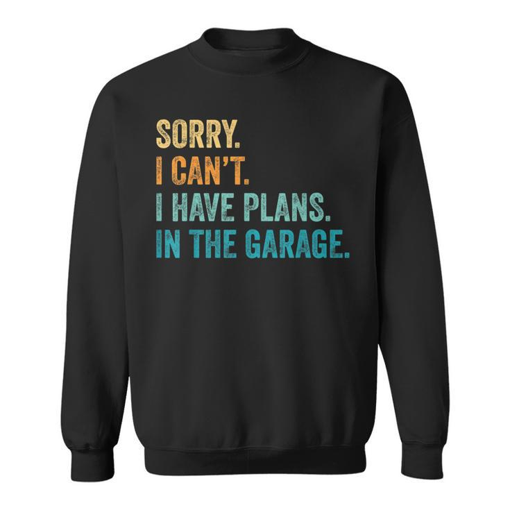 I Cant I Have Plans In The Garage Guys Auto Car Mechanics  Sweatshirt