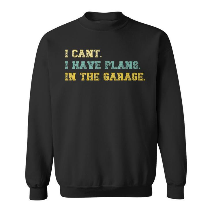 I Cant I Have Plans In The Garage Retro Vintage Fathers Day Gift For Mens Sweatshirt