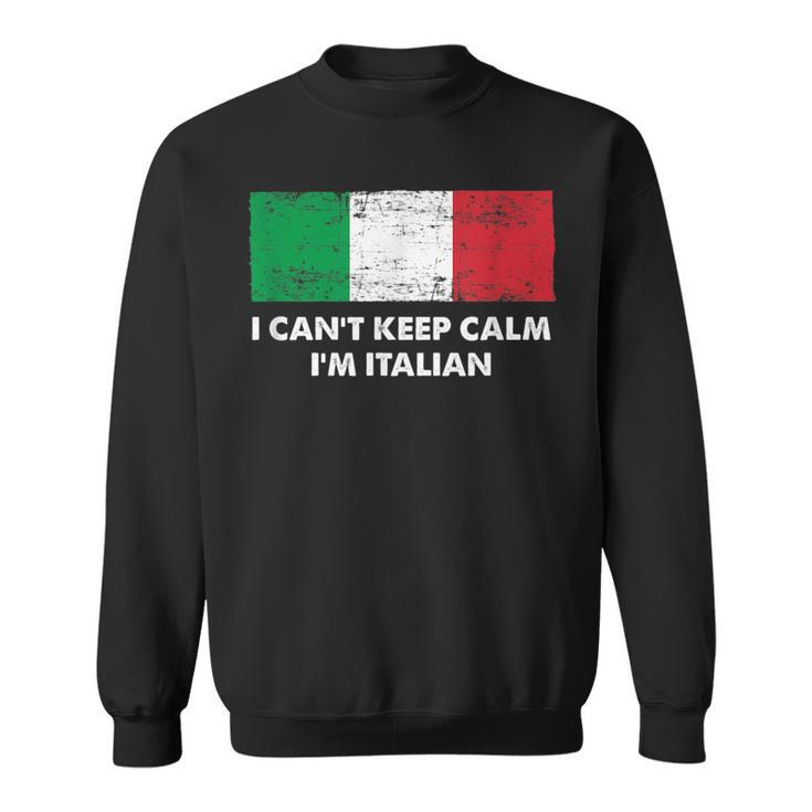 I Cant Keep Calm Im Italian Funny Italy Humor Italia  Sweatshirt