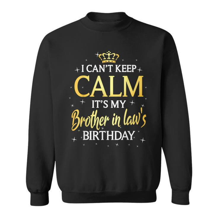 I Cant Keep Calm Its My Brother In Law Birthday Gift Bday Sweatshirt