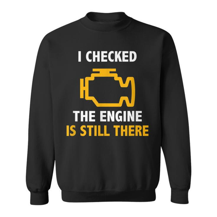 I Checked The Engine Is Still There  Check Engine Sweatshirt