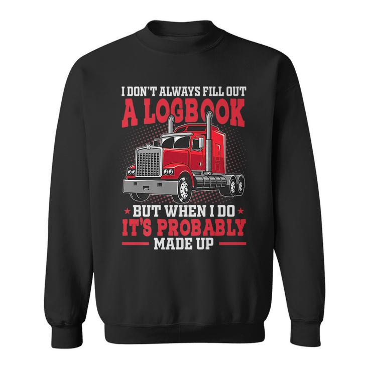 I Dont Always Fill Out A Log Book Funny Truck Driver Driver Funny Gifts Sweatshirt
