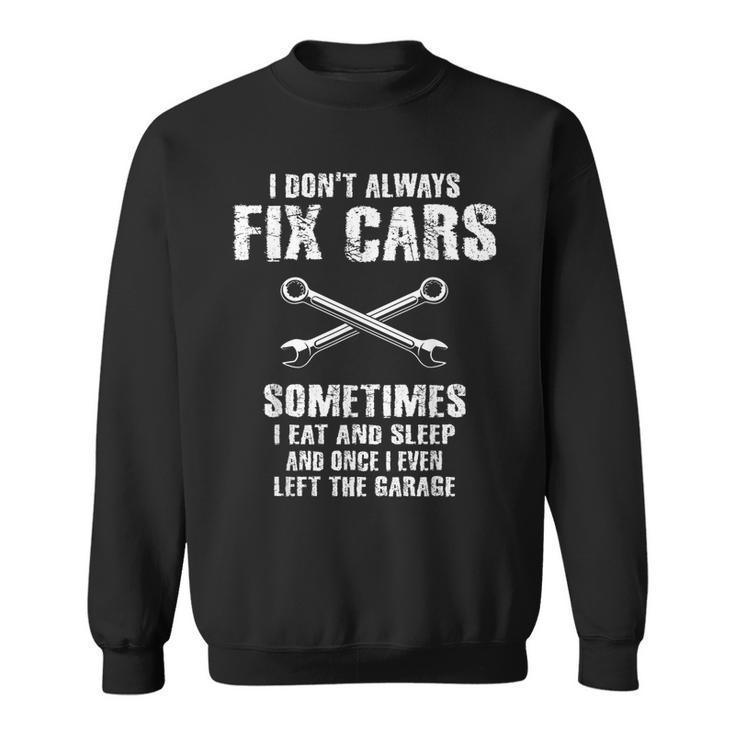 I Dont Always Fix Cars Funny Mechanic Car Garage Auto Men Gift For Mens Sweatshirt