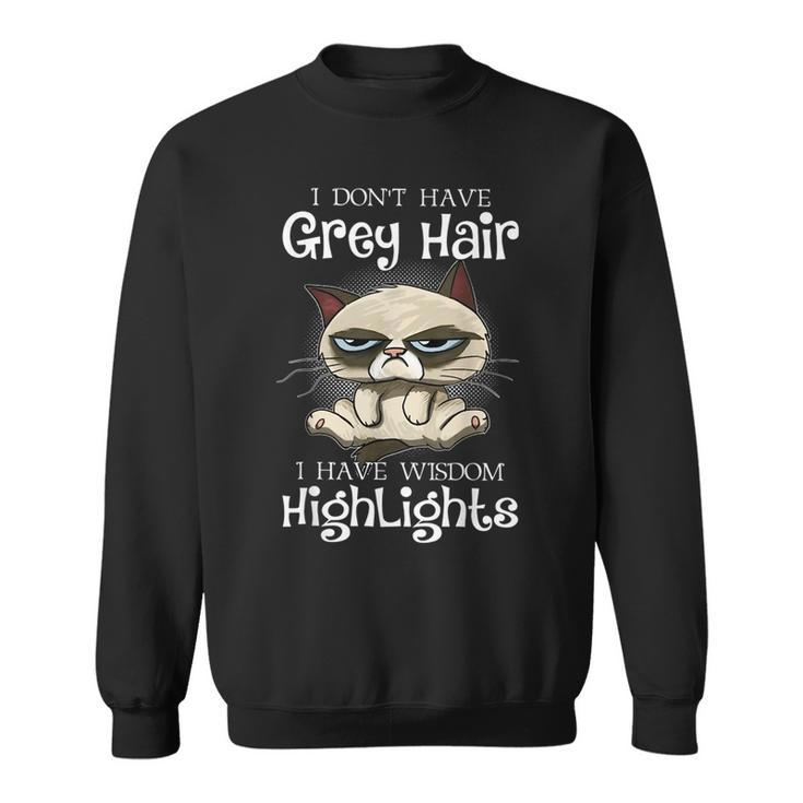 I Dont Have Gray Hair I Have Wisdom Highlights Funny Gray Funny Gifts Sweatshirt
