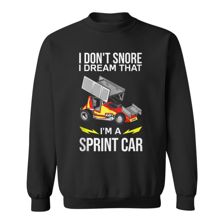 I Dont Snore I Dream Im A Sprint Car Race Car Snoring Dream Funny Gifts Sweatshirt
