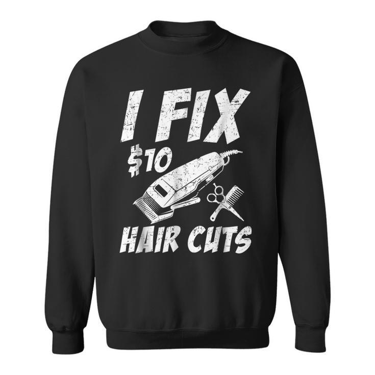 I Fix 10 Dollars Hair Cut Hairdresser Barber  Sweatshirt