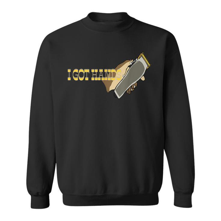 I Got Hands Clippers Gift For Mens Sweatshirt